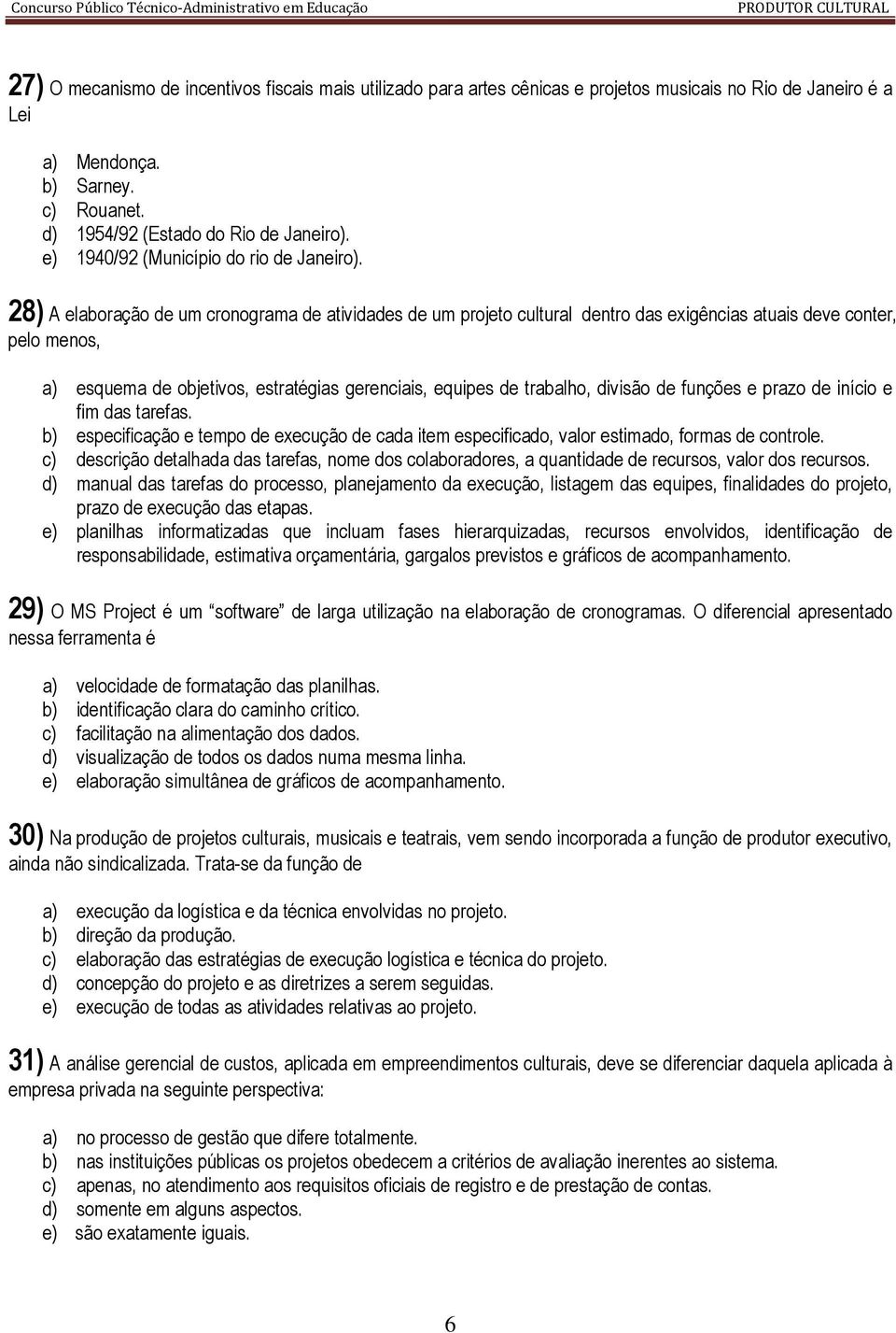 28) A elaboração de um cronograma de atividades de um projeto cultural dentro das exigências atuais deve conter, pelo menos, a) esquema de objetivos, estratégias gerenciais, equipes de trabalho,