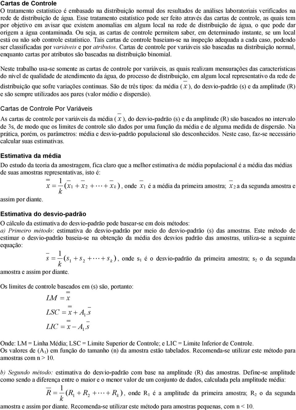 origem a água contaminada. Ou seja, as cartas de controle permitem saber, em determinado instante, se um local está ou não sob controle estatístico.