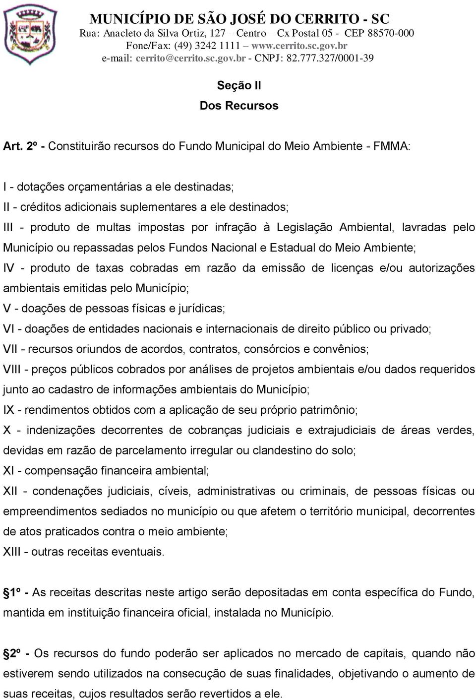 impostas por infração à Legislação Ambiental, lavradas pelo Município ou repassadas pelos Fundos Nacional e Estadual do Meio Ambiente; IV - produto de taxas cobradas em razão da emissão de licenças