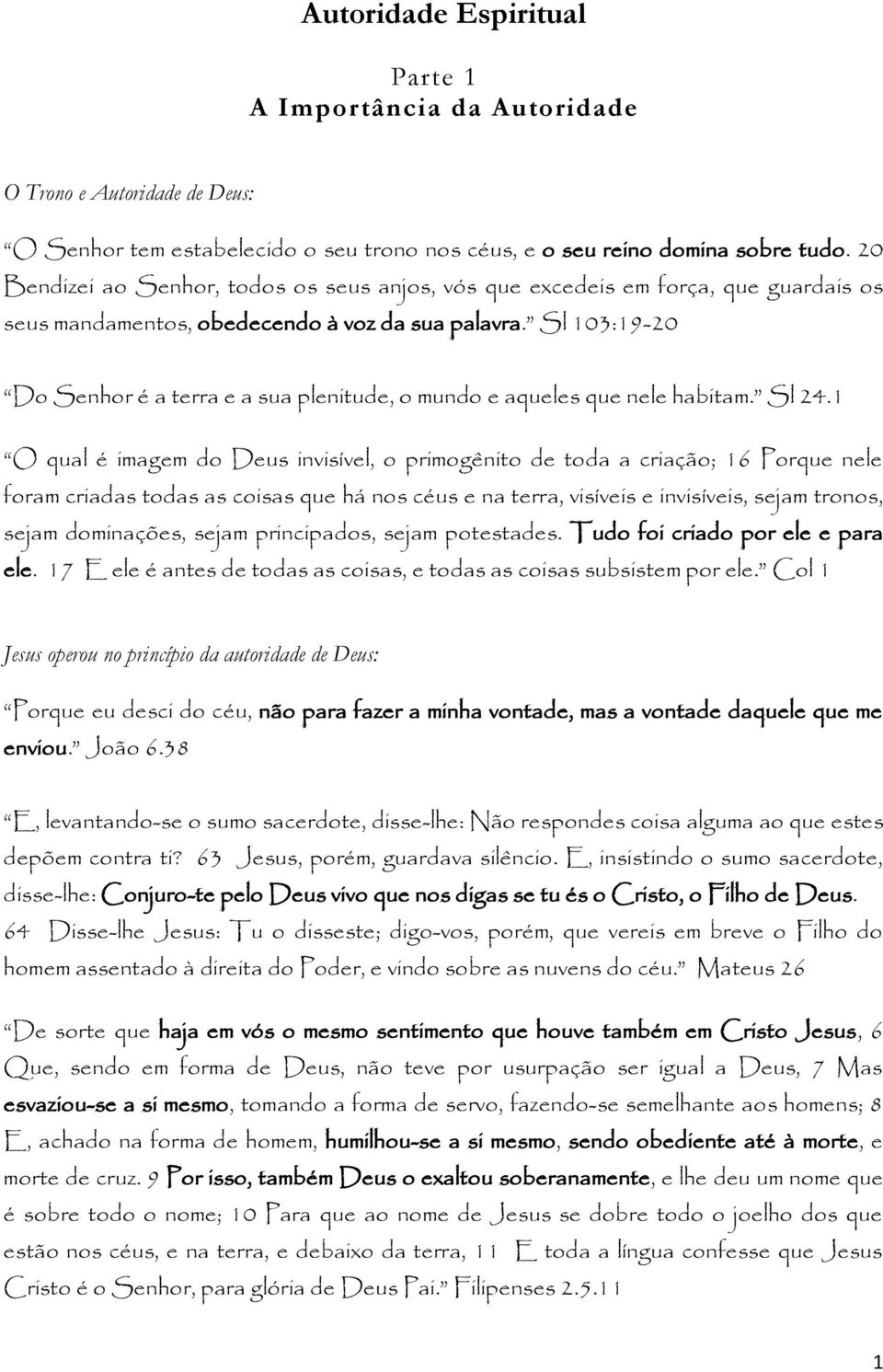 Sl 103:19-20 Do Senhor é a terra e a sua plenitude, o mundo e aqueles que nele habitam. Sl 24.