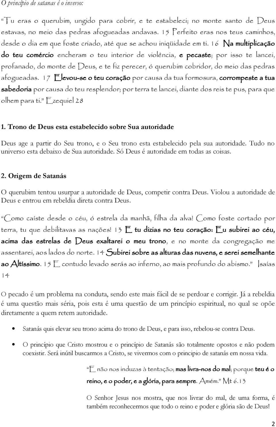 16 Na multiplicação do teu comércio encheram o teu interior de violência, e pecaste; por isso te lancei, profanado, do monte de Deus, e te fiz perecer, ó querubim cobridor, do meio das pedras