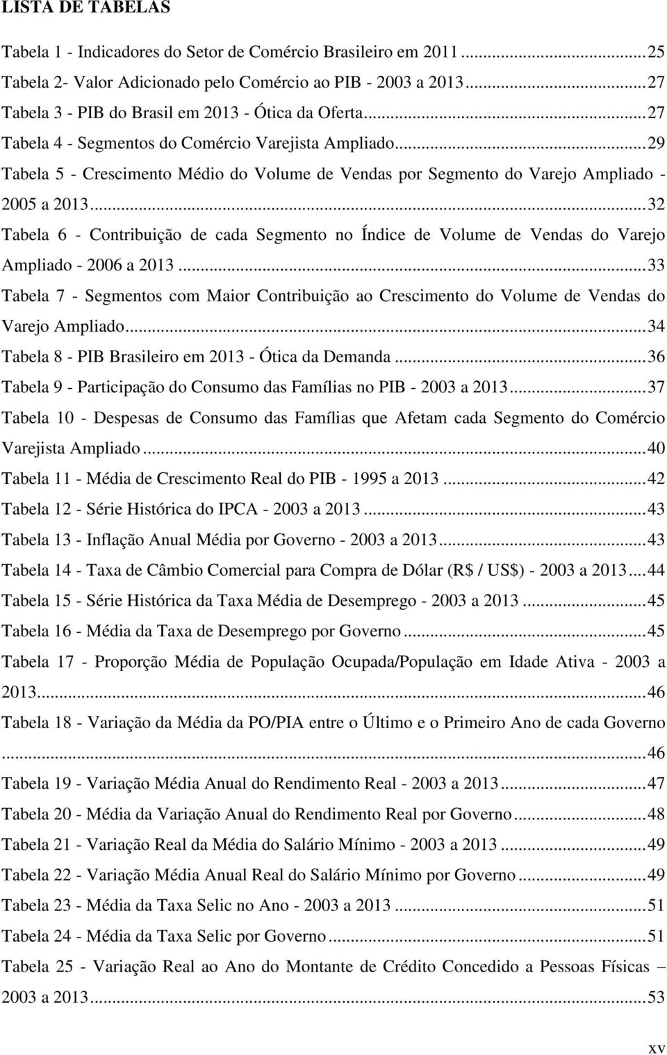 .. 29 Tabela 5 - Crescimento Médio do Volume de Vendas por Segmento do Varejo Ampliado - 2005 a 2013.