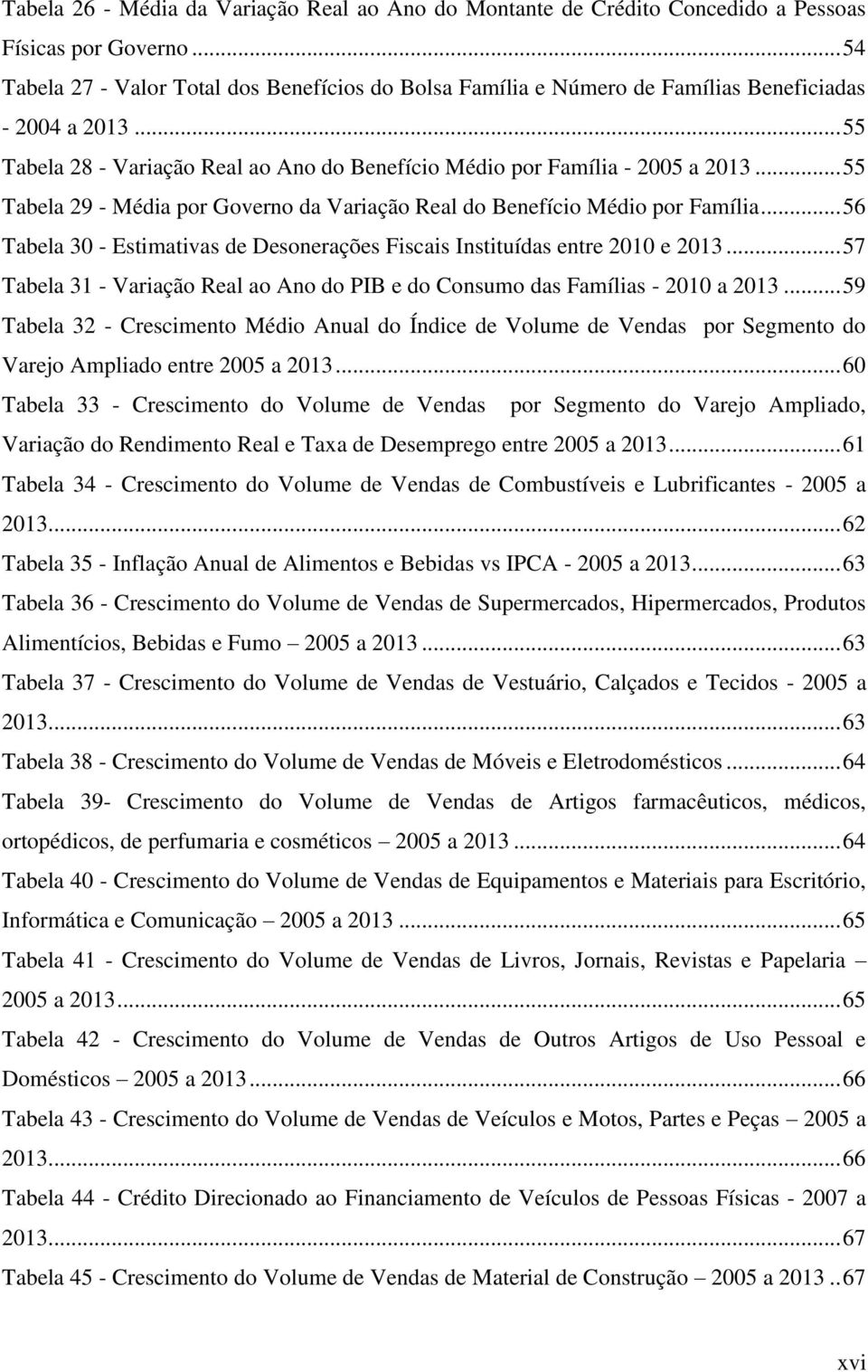 .. 55 Tabela 29 - Média por Governo da Variação Real do Benefício Médio por Família... 56 Tabela 30 - Estimativas de Desonerações Fiscais Instituídas entre 2010 e 2013.