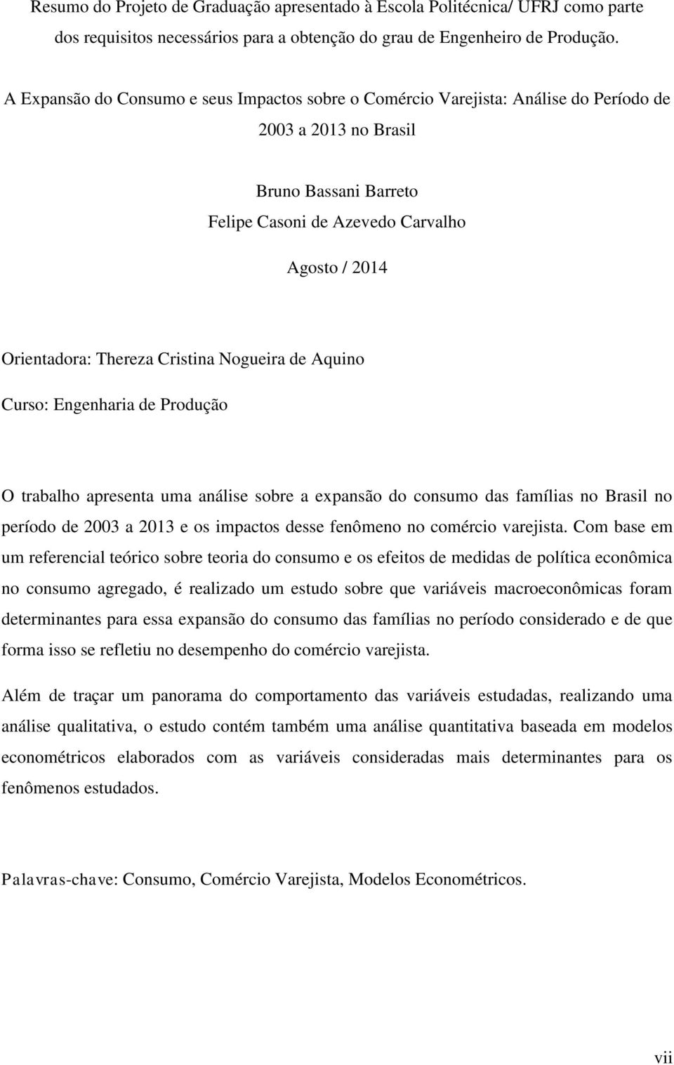 Thereza Cristina Nogueira de Aquino Curso: Engenharia de Produção O trabalho apresenta uma análise sobre a expansão do consumo das famílias no Brasil no período de 2003 a 2013 e os impactos desse