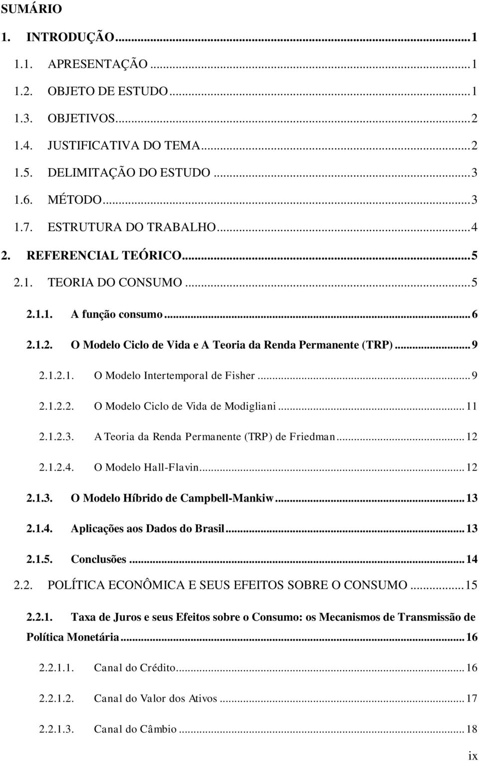 .. 9 2.1.2.2. O Modelo Ciclo de Vida de Modigliani... 11 2.1.2.3. A Teoria da Renda Permanente (TRP) de Friedman... 12 2.1.2.4. O Modelo Hall-Flavin... 12 2.1.3. O Modelo Híbrido de Campbell-Mankiw.