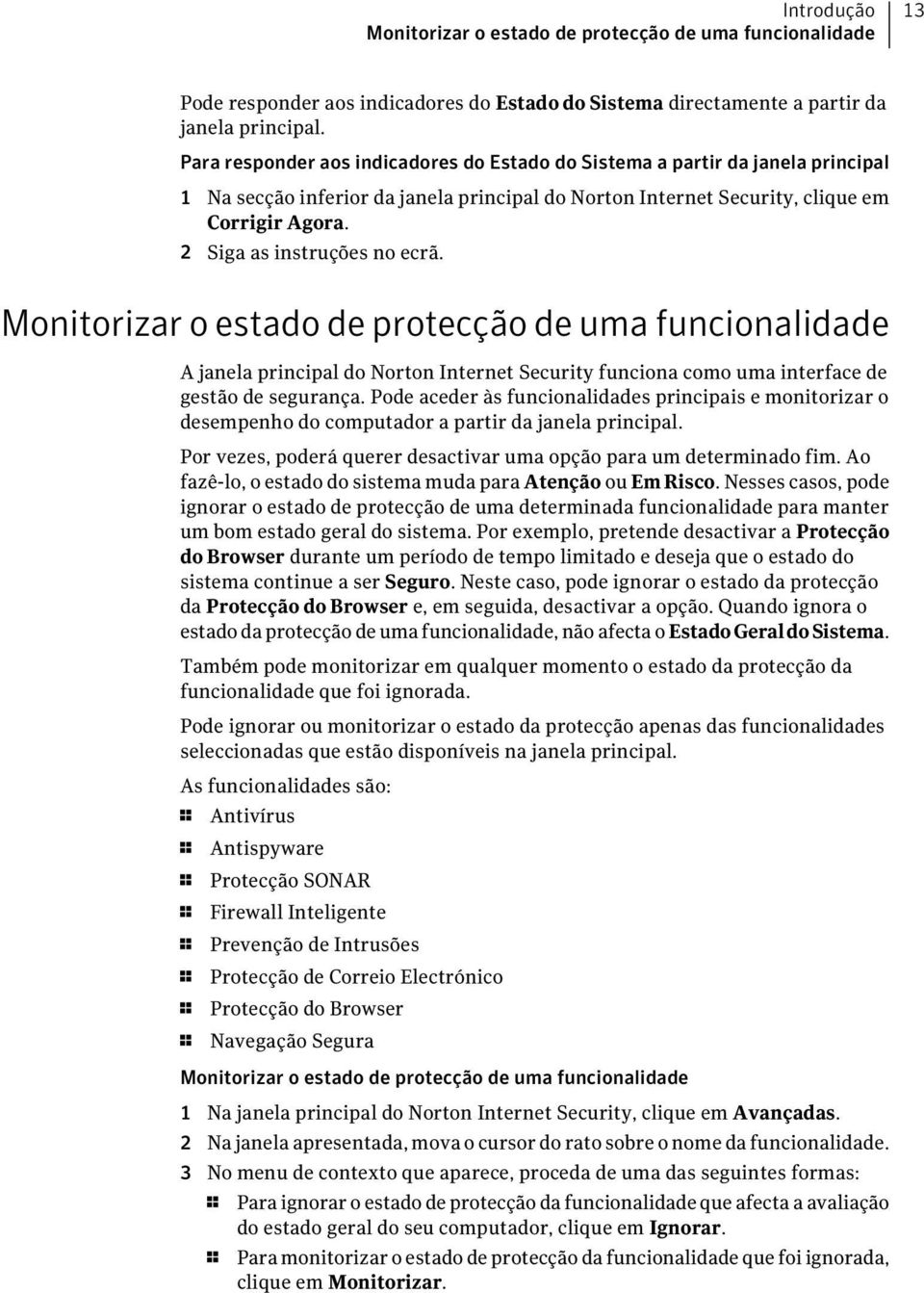 2 Siga as instruções no ecrã. Monitorizar o estado de protecção de uma funcionalidade A janela principal do Norton Internet Security funciona como uma interface de gestão de segurança.