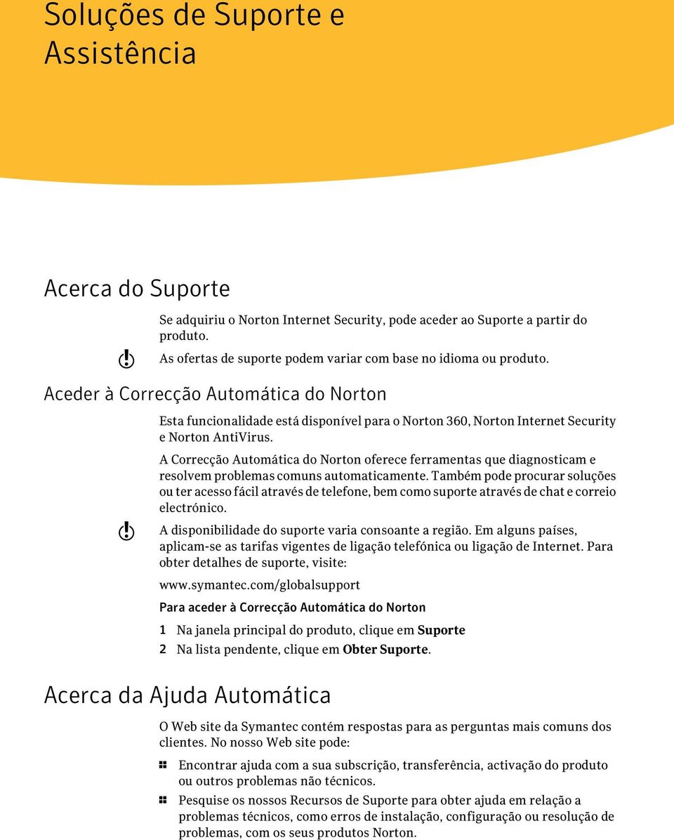 Aceder à Correcção Automática do Norton Esta funcionalidade está disponível para o Norton 360, Norton Internet Security e Norton AntiVirus.