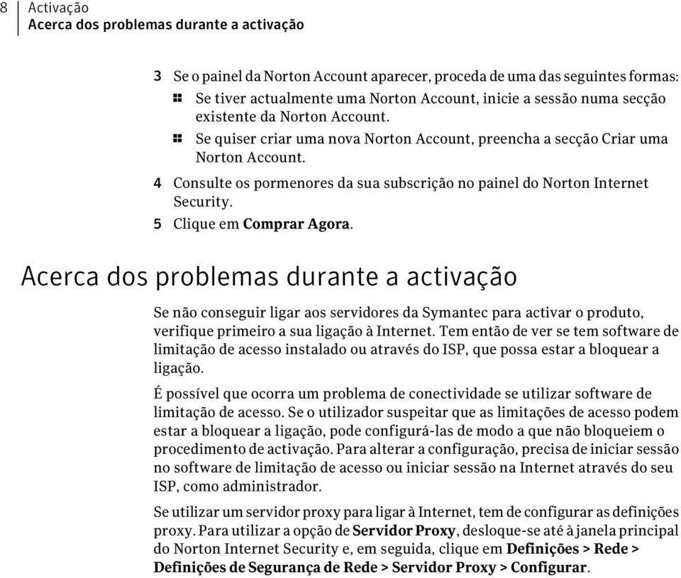 4 Consulte os pormenores da sua subscrição no painel do Norton Internet Security. 5 Clique em Comprar Agora.