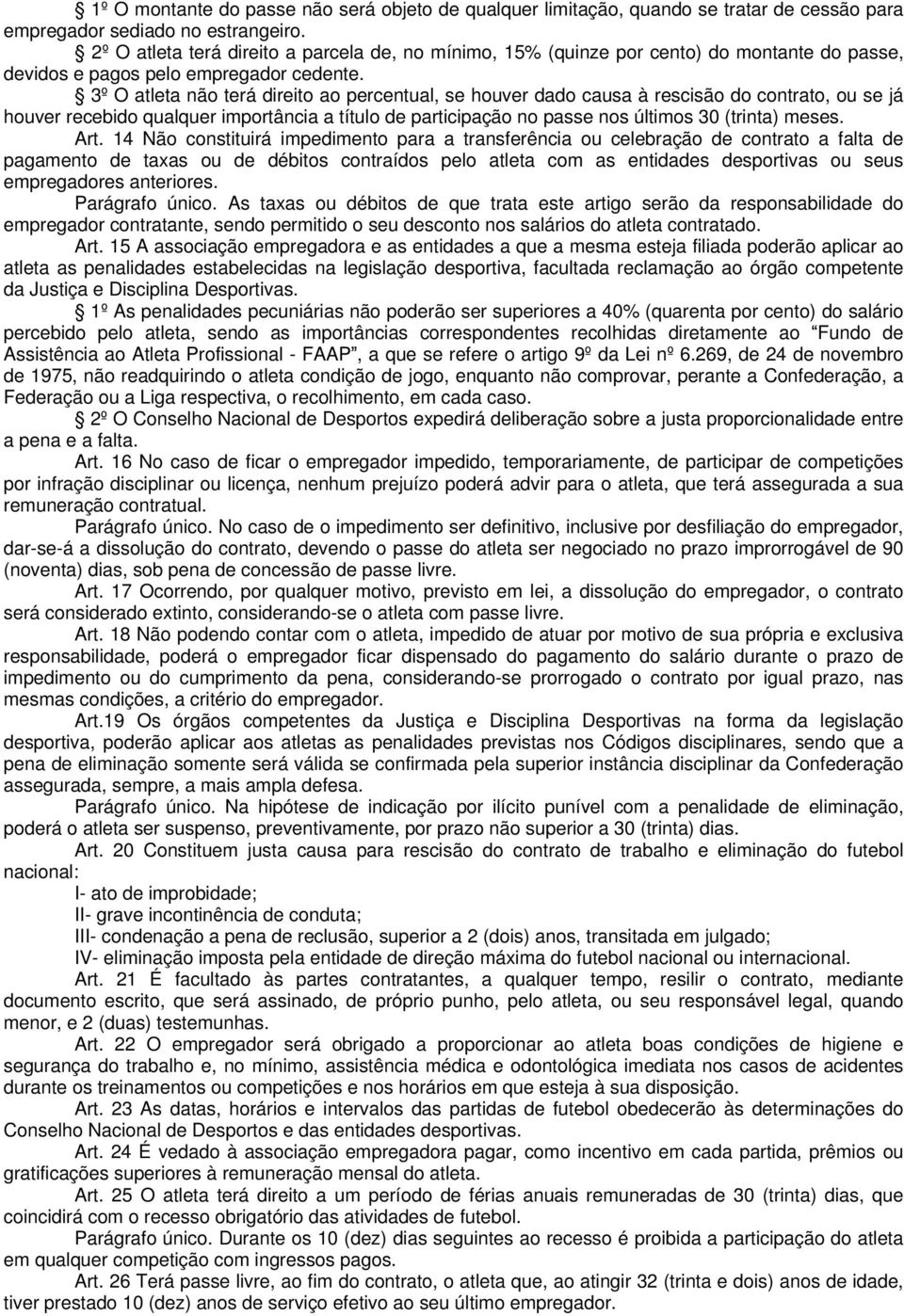 3º O atleta não terá direito ao percentual, se houver dado causa à rescisão do contrato, ou se já houver recebido qualquer importância a título de participação no passe nos últimos 30 (trinta) meses.