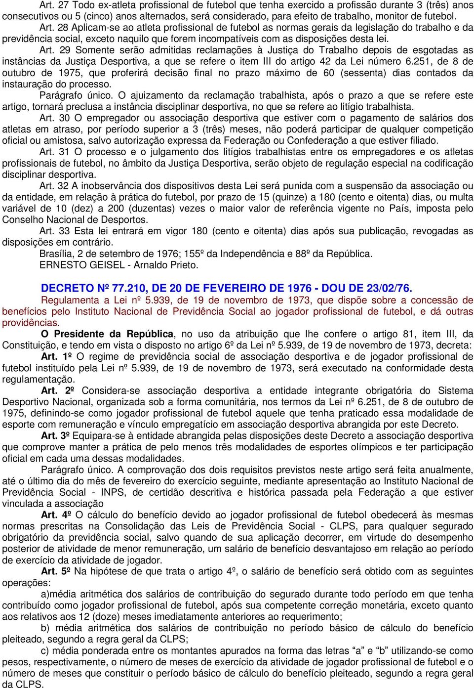 Art. 29 Somente serão admitidas reclamações à Justiça do Trabalho depois de esgotadas as instâncias da Justiça Desportiva, a que se refere o item III do artigo 42 da Lei número 6.