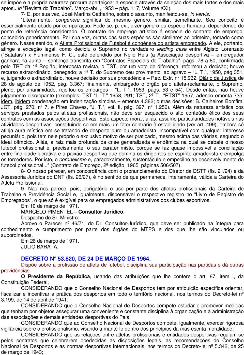 Seu conceito é essencialmente obtido por comparação. Pode-se, p. ex., dizer gênero ou espécie humana, dependendo do ponto de referência considerado.