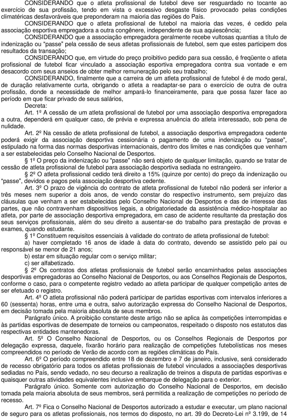 CONSIDERANDO que o atleta profissional de futebol na maioria das vezes, é cedido pela associação esportiva empregadora a outra congênere, independente de sua aquiescência; CONSIDERANDO que a