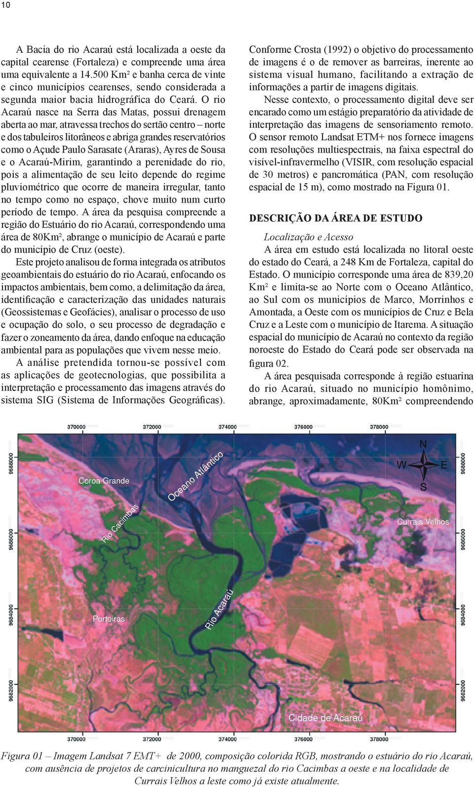 O rio Acaraú nasce na Serra das Matas, possui drenagem aberta ao mar, atravessa trechos do sertão centro norte e dos tabuleiros litorâneos e abriga grandes reservatórios como o Açude Paulo Sarasate