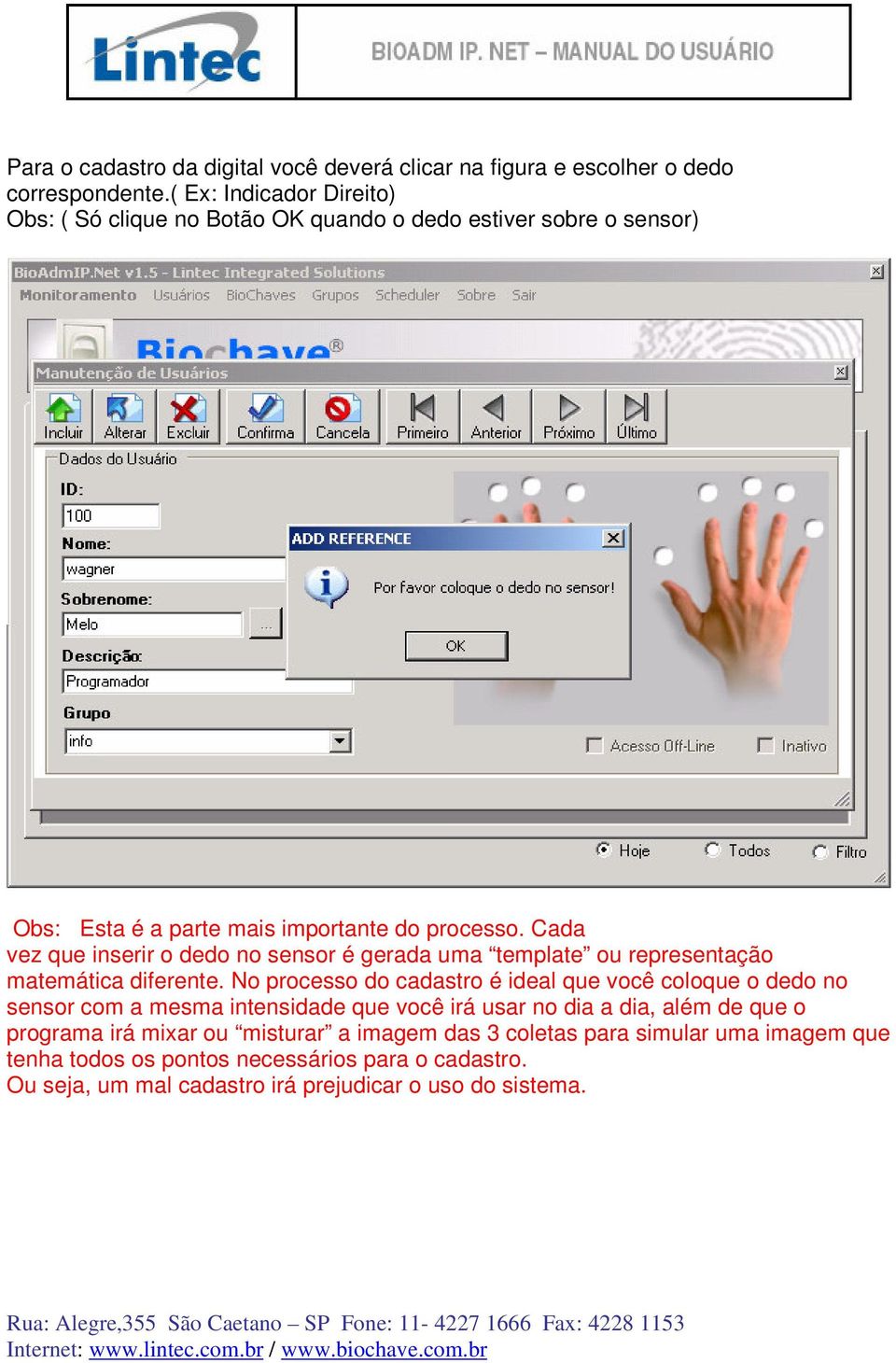 Cada vez que inserir o dedo no sensor é gerada uma template ou representação matemática diferente.