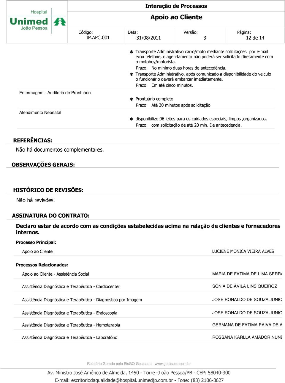 Em até cinco minutos. Prontuário completo Até 30 minutos após solicitação disponibilizo 06 leitos para os cuidados especiais, limpos,organizados, com solicitação de até 20 min. De antecedencia.