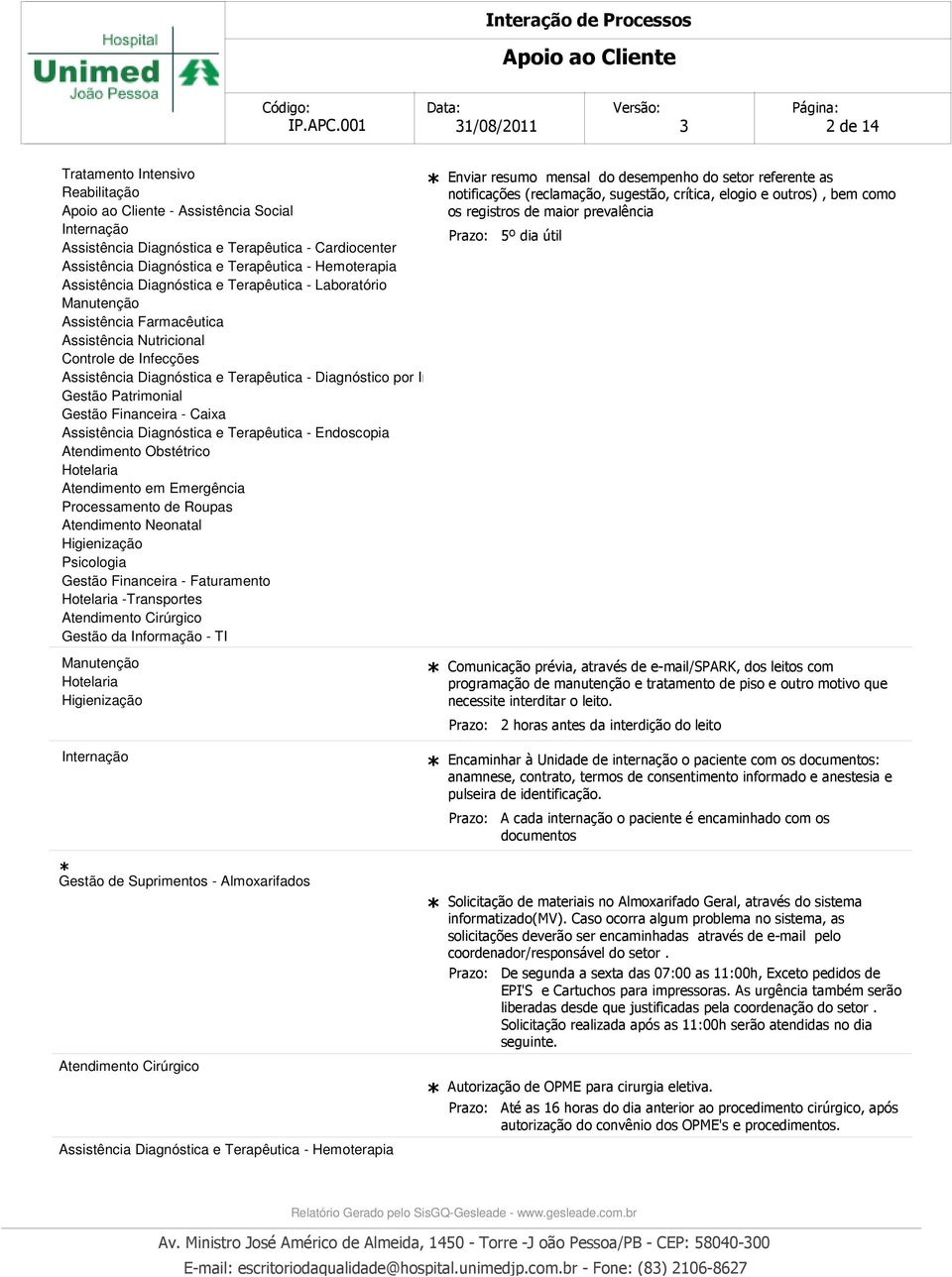 Atendimento em Emergência Processamento de Roupas Atendimento Neonatal Psicologia Gestão Financeira - Faturamento -Transportes Gestão da Informação - TI Enviar resumo mensal do desempenho do setor