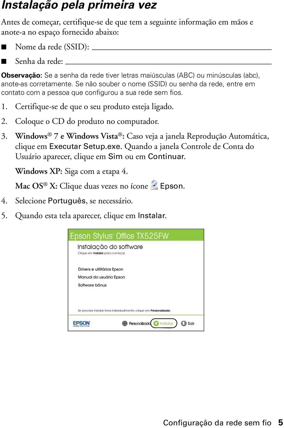 Certifique-se de que o seu produto esteja ligado. 2. Coloque o CD do produto no computador. 3. Windows 7 e Windows Vista : Caso veja a janela Reprodução Automática, clique em Executar Setup.exe.