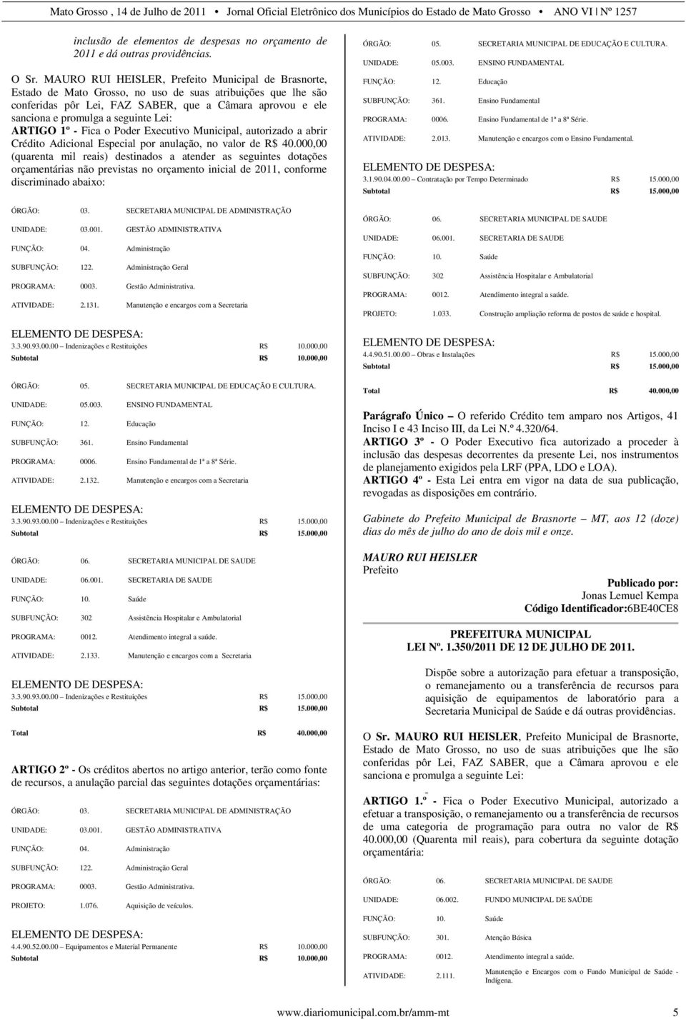 - Fica o Poder Executivo Municipal, autorizado a abrir Crédito Adicional Especial por anulação, no valor de R$ 40.