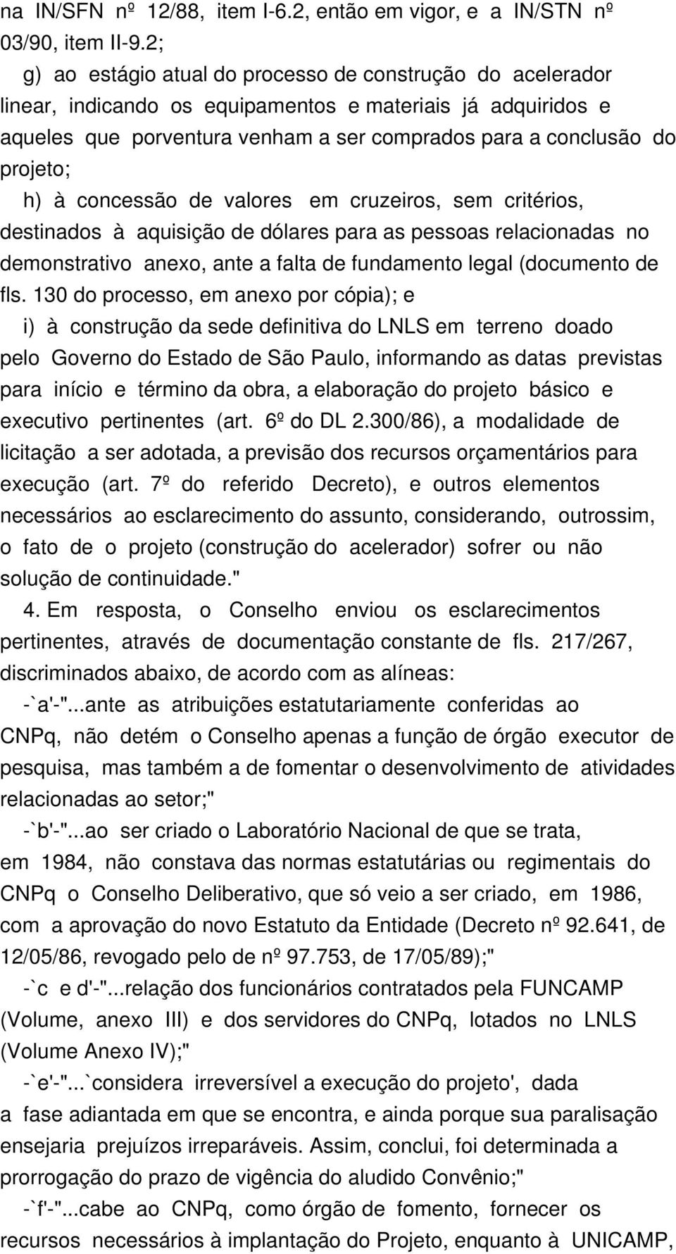 h) à concessão de valores em cruzeiros, sem critérios, destinados à aquisição de dólares para as pessoas relacionadas no demonstrativo anexo, ante a falta de fundamento legal (documento de fls.