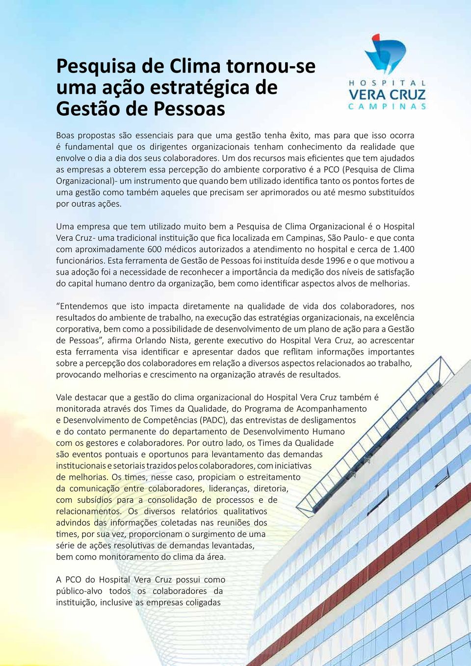 Um dos recursos mais eficientes que tem ajudados as empresas a obterem essa percepção do ambiente corporativo é a PCO (Pesquisa de Clima Organizacional) - um instrumento que quando bem utilizado