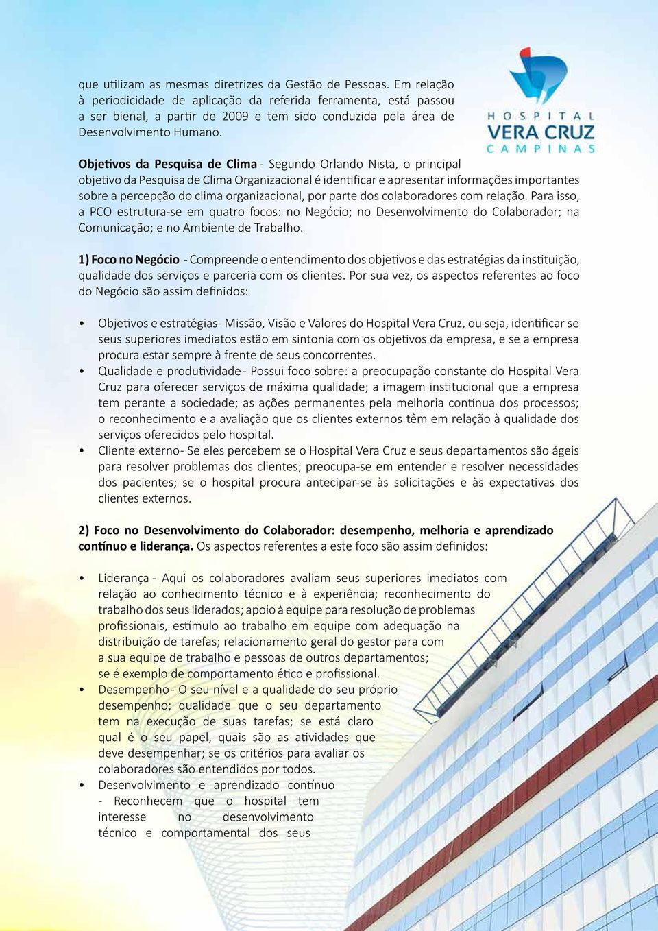 Objetivos da Pesquisa de Clima - Segundo Orlando Nista, o principal objetivo da Pesquisa de Clima Organizacional é identificar e apresentar informações importantes sobre a percepção do clima