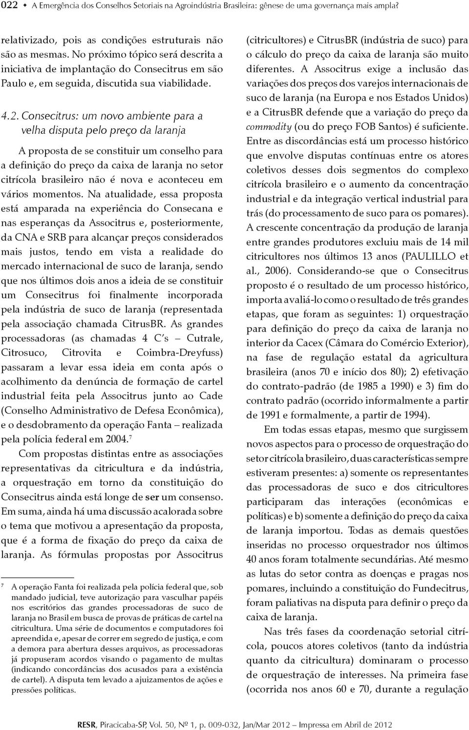 Consecitrus: um novo ambiente para a velha disputa pelo preço da laranja A proposta de se constituir um conselho para a definição do preço da caixa de laranja no setor citrícola brasileiro não é nova