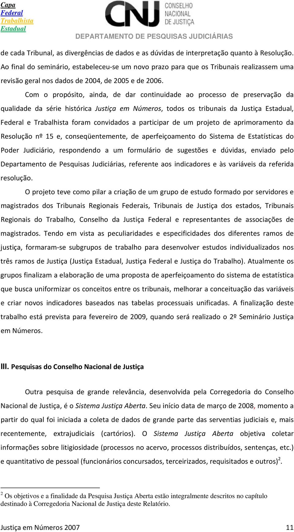 Com o propósito, ainda, de dar continuidade ao processo de preservação da qualidade da série histórica Justiça em Números, todos os tribunais da Justiça, e foram convidados a participar de um projeto