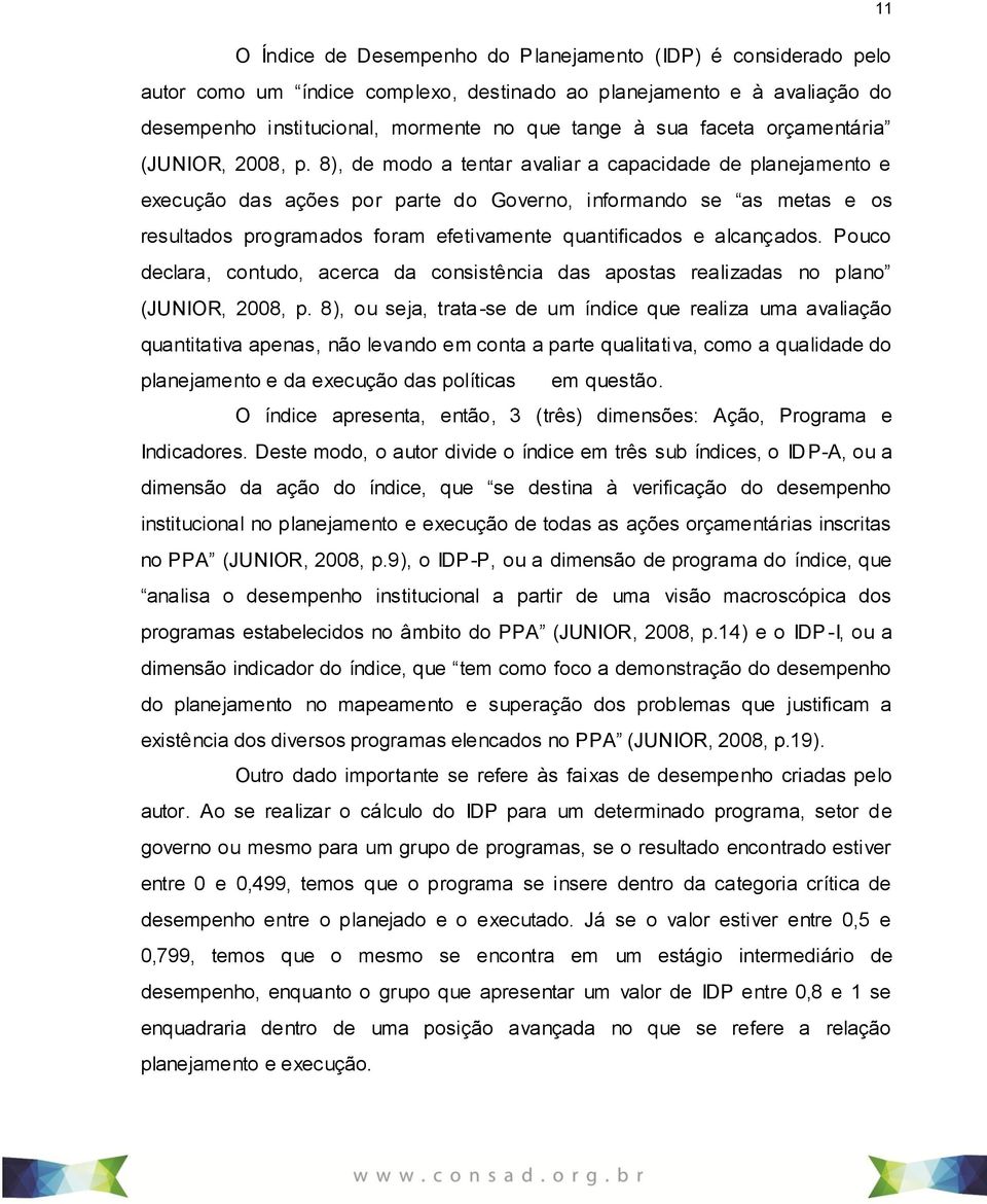 8), de modo a tentar avaliar a capacidade de planejamento e execução das ações por parte do Governo, informando se as metas e os resultados programados foram efetivamente quantificados e alcançados.