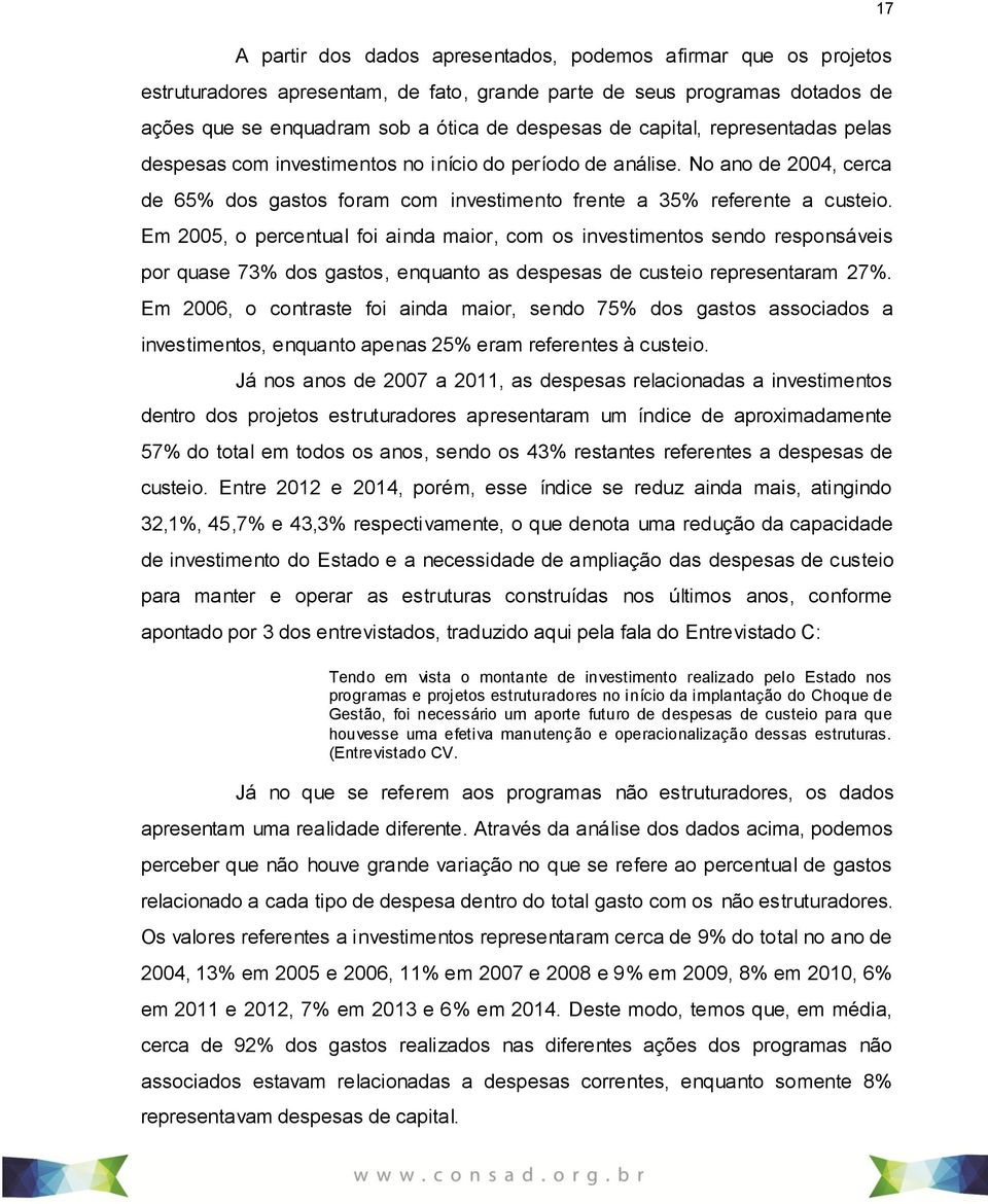 Em 2005, o percentual foi ainda maior, com os investimentos sendo responsáveis por quase 73% dos gastos, enquanto as despesas de custeio representaram 27%.