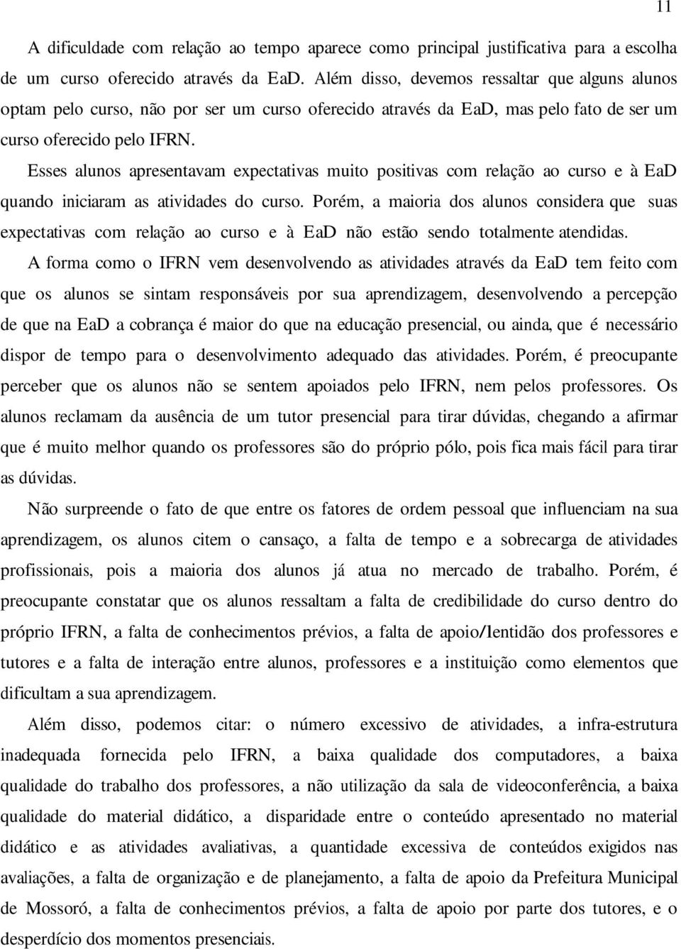 Esses alunos apresentavam expectativas muito positivas com relação ao curso e à EaD quando iniciaram as atividades do curso.