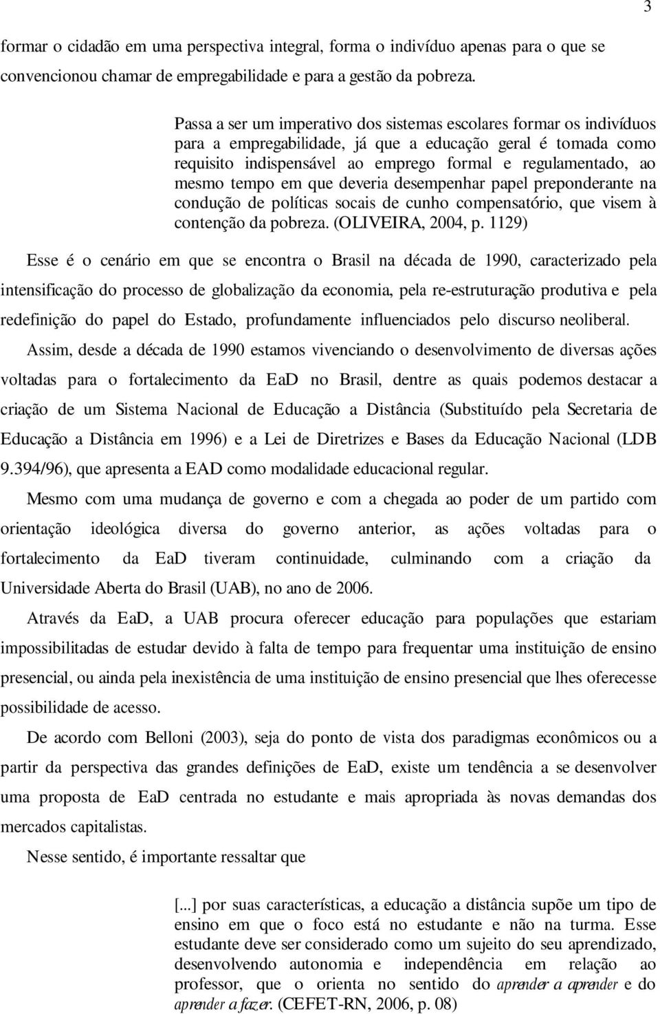 tempo em que deveria desempenhar papel preponderante na condução de políticas socais de cunho compensatório, que visem à contenção da pobreza. (OLIVEIRA, 2004, p.