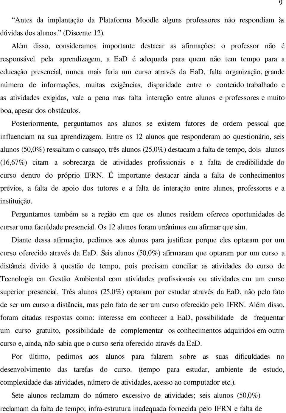 curso através da EaD, falta organização, grande número de informações, muitas exigências, disparidade entre o conteúdo trabalhado e as atividades exigidas, vale a pena mas falta interação entre