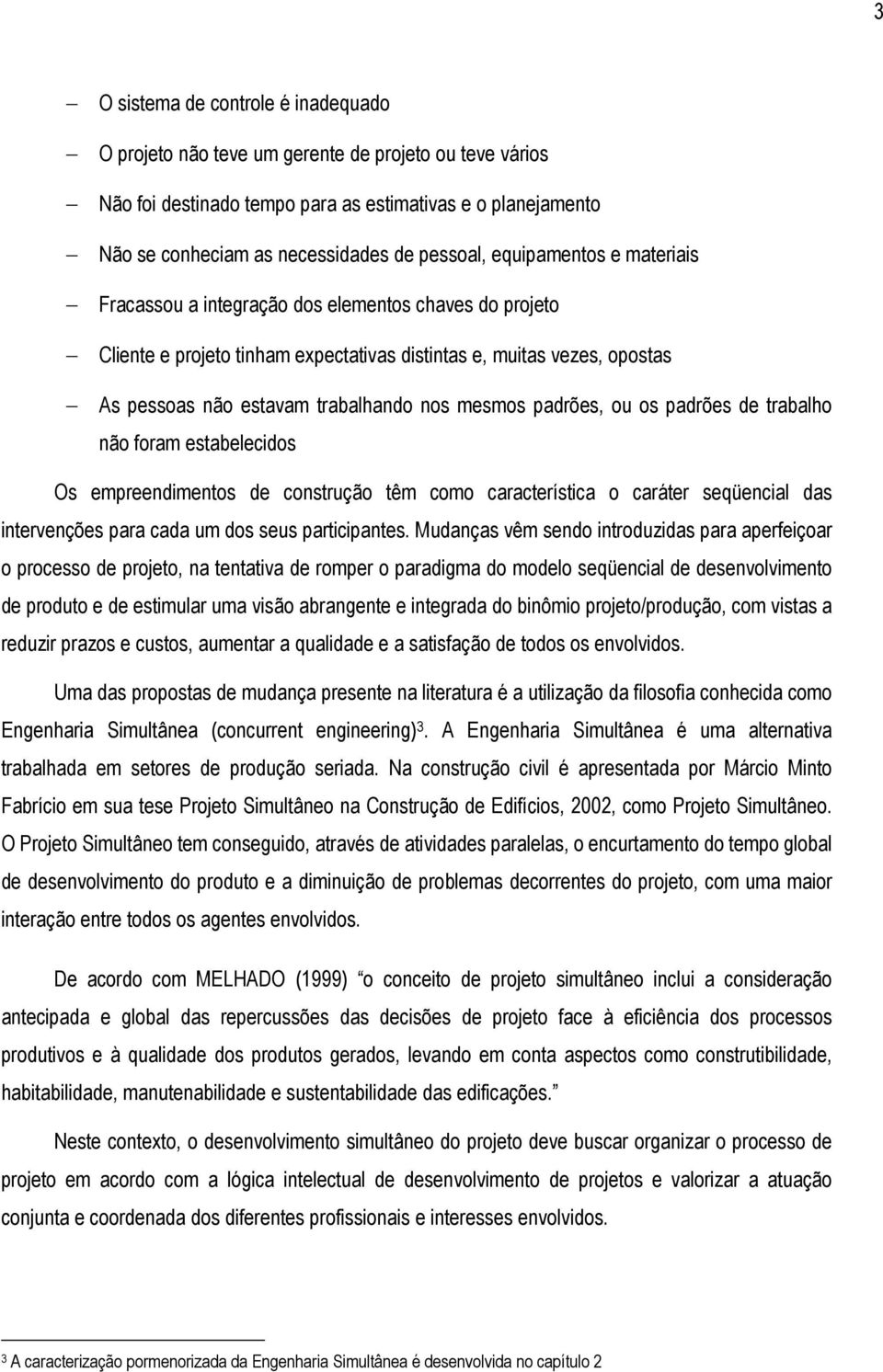 padrões, ou os padrões de trabalho não foram estabelecidos Os empreendimentos de construção têm como característica o caráter seqüencial das intervenções para cada um dos seus participantes.