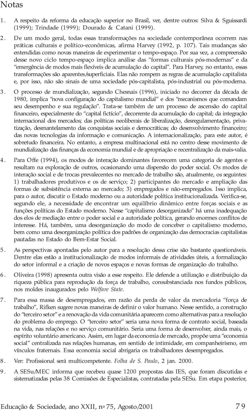 Tais mudanças são entendidas como novas maneiras de experimentar o tempo-espaço.