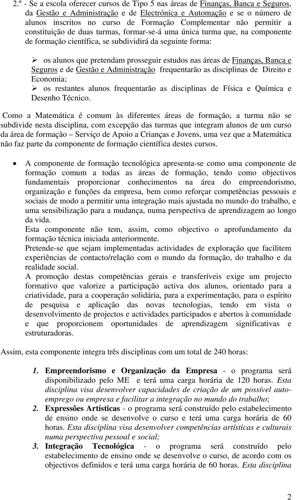 os alunos que pretendam prosseguir estudos nas áreas de Finanças, Banca e Seguros e de Gestão e Administração frequentarão as disciplinas de Direito e Economia;!