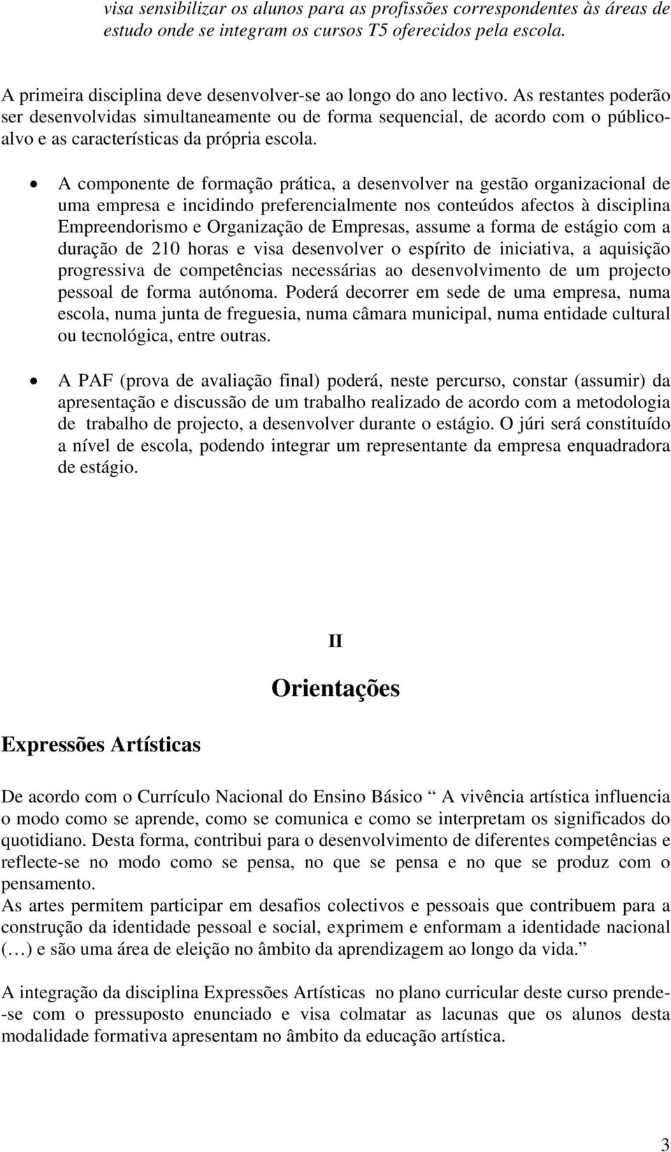 As restantes poderão ser desenvolvidas simultaneamente ou de forma sequencial, de acordo com o públicoalvo e as características da própria escola.