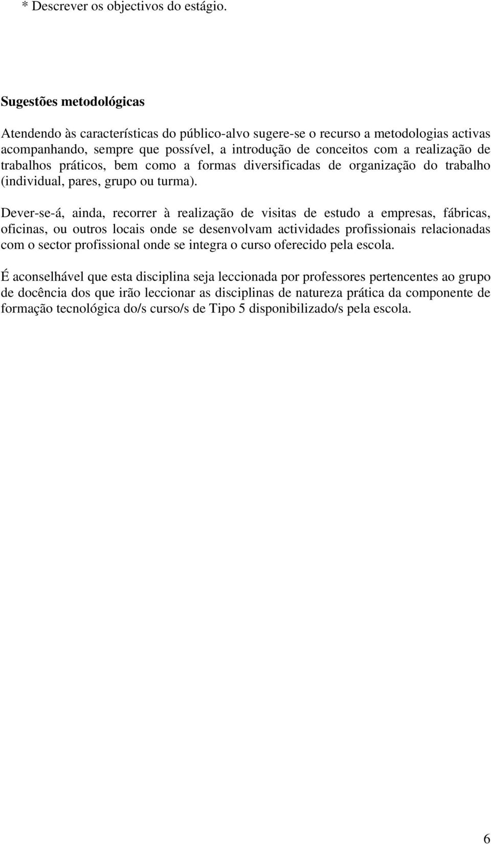 trabalhos práticos, bem como a formas diversificadas de organização do trabalho (individual, pares, grupo ou turma).