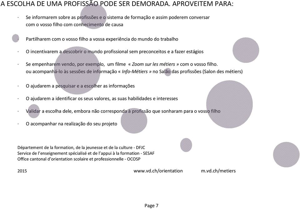 mundo do trabalho O incentivarem a descobrir o mundo profissional sem preconceitos e a fazer estágios Se empenharem vendo, por exemplo, um filme «Zoom sur les métiers» com o vosso filho.