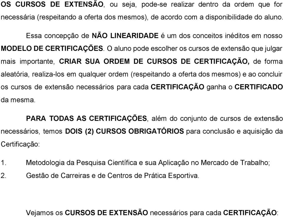 O aluno pode escolher os cursos de extensão que julgar mais importante, CRIAR SUA ORDEM DE CURSOS DE CERTIFICAÇÃO, de forma aleatória, realiza los em qualquer ordem (respeitando a oferta dos mesmos)