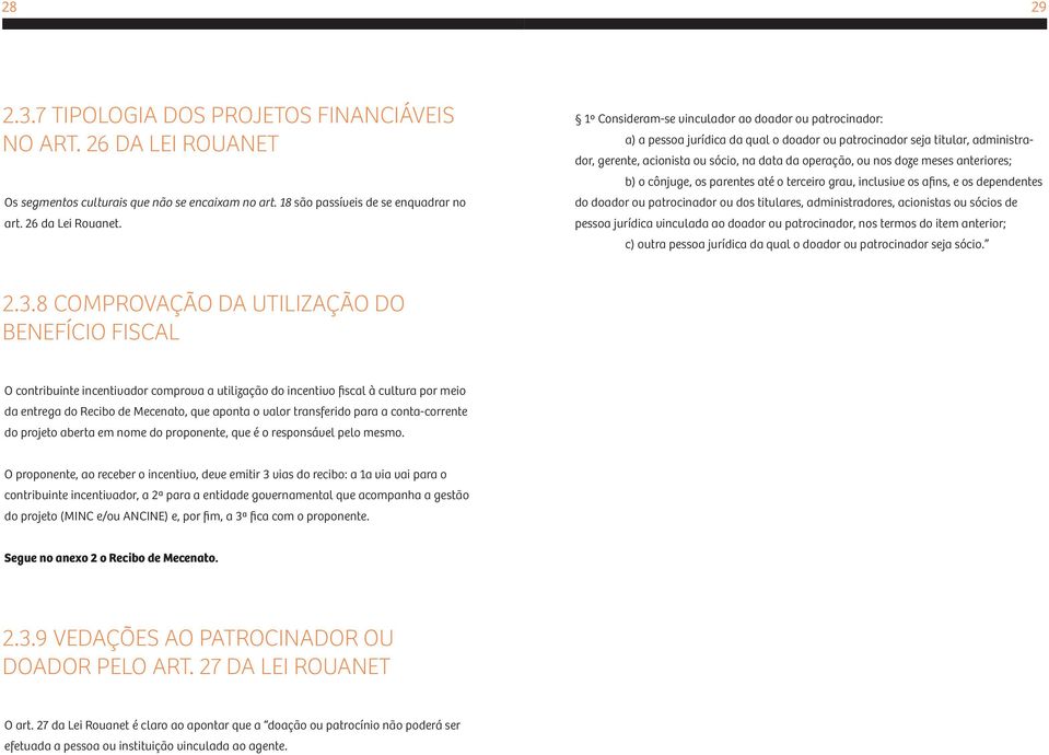 meses anteriores; b) o cônjuge, os parentes até o terceiro grau, inclusive os afins, e os dependentes do doador ou patrocinador ou dos titulares, administradores, acionistas ou sócios de pessoa