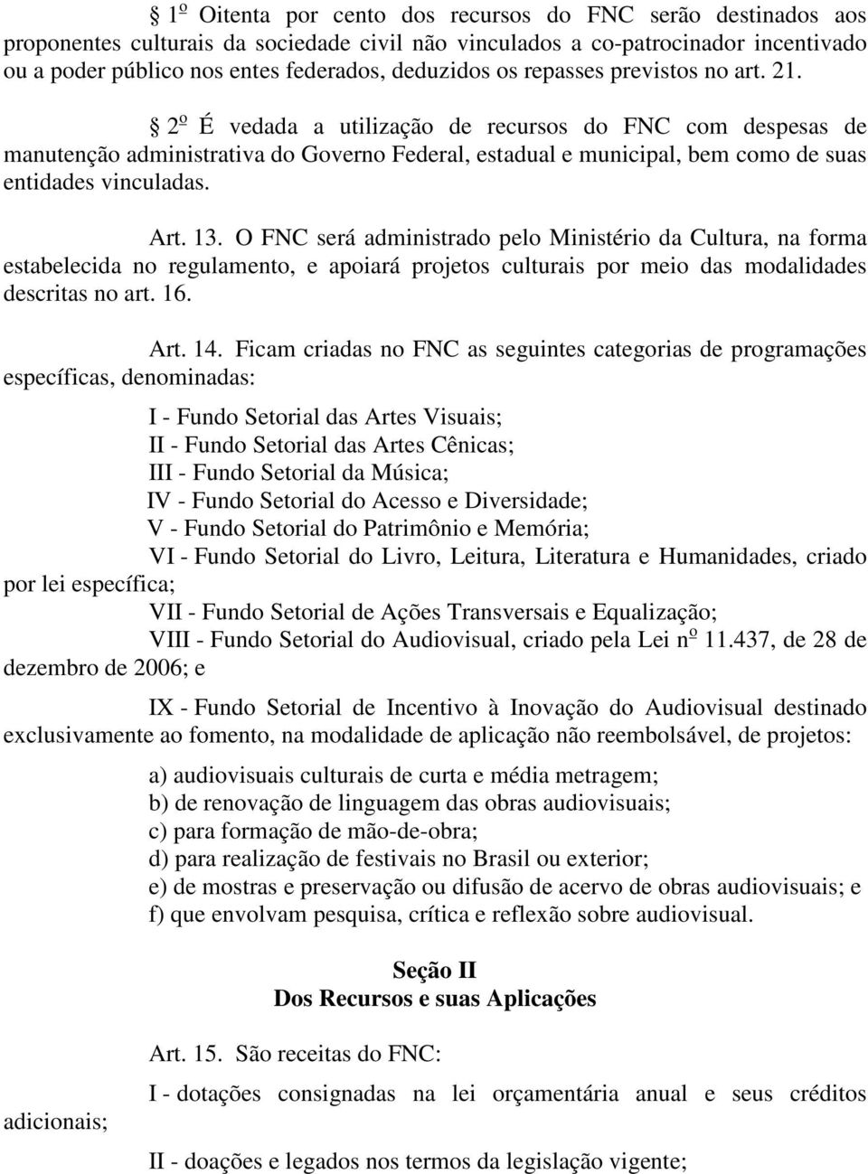 2 o É vedada a utilização de recursos do FNC com despesas de manutenção administrativa do Governo Federal, estadual e municipal, bem como de suas entidades vinculadas. Art. 13.