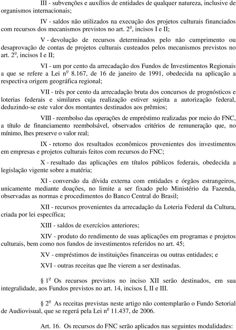 2 o, incisos I e II; V - devolução de recursos determinados pelo não cumprimento ou desaprovação de contas de projetos culturais custeados pelos  2 o, incisos I e II; VI - um por cento da arrecadação