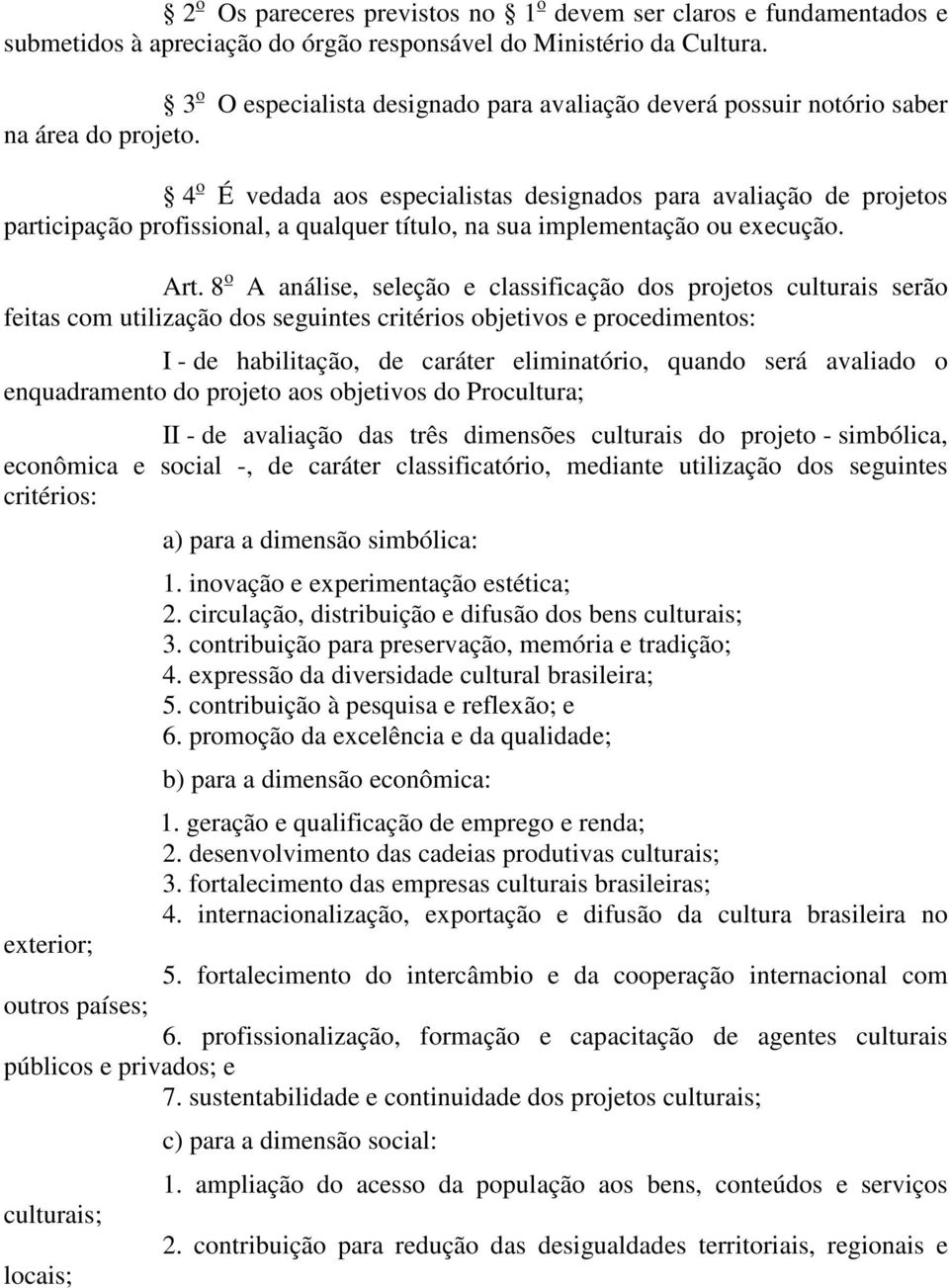 4 o É vedada aos especialistas designados para avaliação de projetos participação profissional, a qualquer título, na sua implementação ou execução. Art.