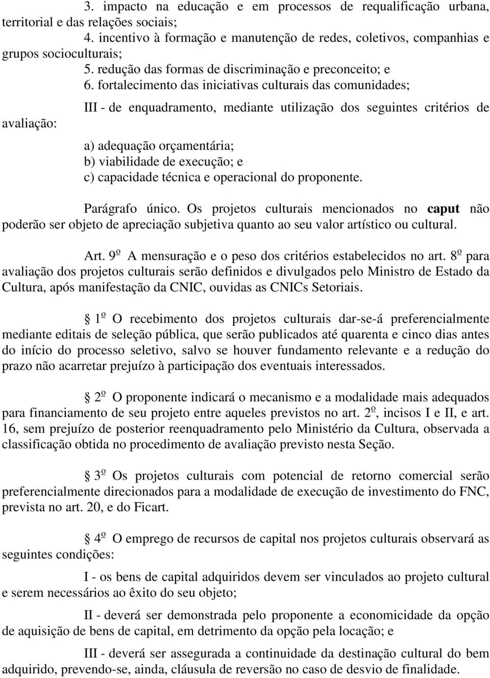 fortalecimento das iniciativas culturais das comunidades; avaliação: III - de enquadramento, mediante utilização dos seguintes critérios de a) adequação orçamentária; b) viabilidade de execução; e c)