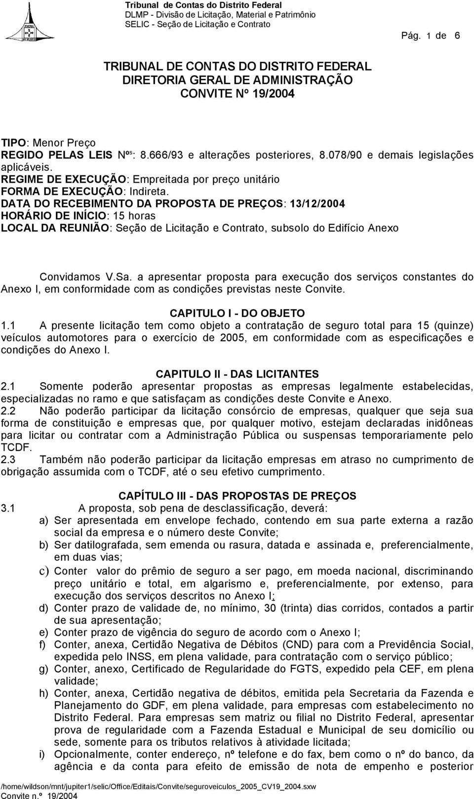 DATA DO RECEBIMENTO DA PROPOSTA DE PREÇOS: 13/12/2004 HORÁRIO DE INÍCIO: 15 horas LOCAL DA REUNIÃO: Seção de Licitação e Contrato, subsolo do Edifício Anexo Convidamos V.Sa.