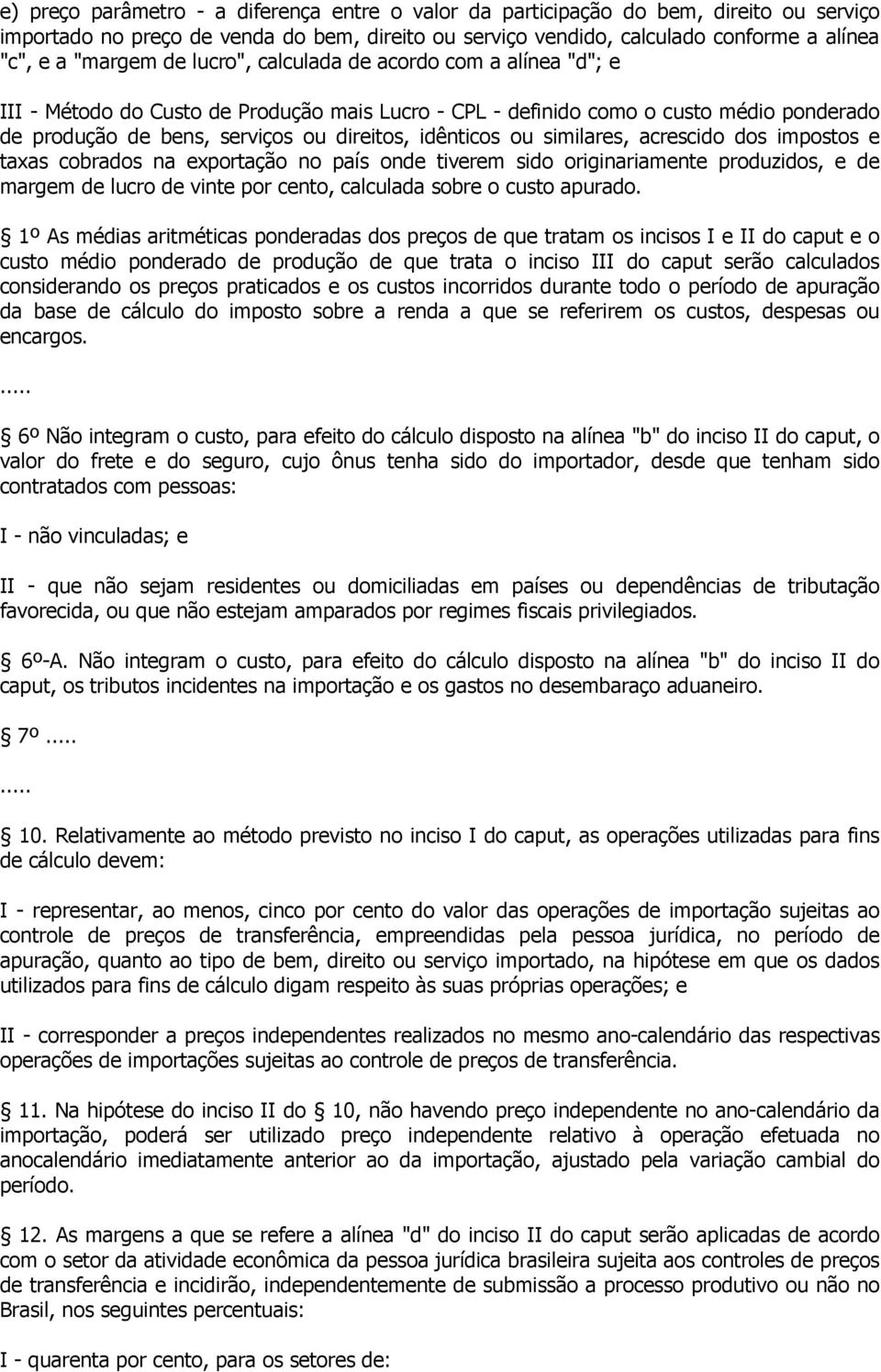 similares, acrescido dos impostos e taxas cobrados na exportação no país onde tiverem sido originariamente produzidos, e de margem de lucro de vinte por cento, calculada sobre o custo apurado.