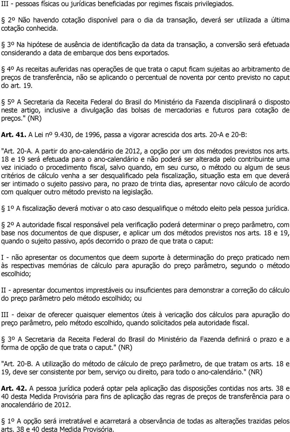 4º As receitas auferidas nas operações de que trata o caput ficam sujeitas ao arbitramento de preços de transferência, não se aplicando o percentual de noventa por cento previsto no caput do art. 19.