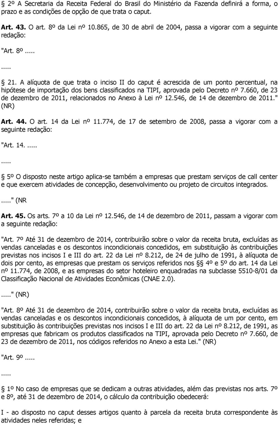 A alíquota de que trata o inciso II do caput é acrescida de um ponto percentual, na hipótese de importação dos bens classificados na TIPI, aprovada pelo Decreto nº 7.