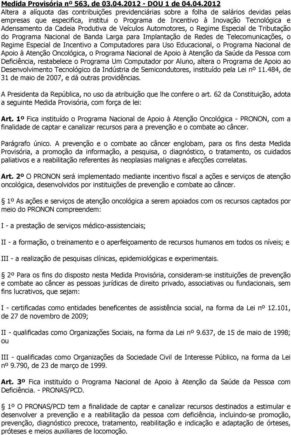 04.2012 Altera a alíquota das contribuições previdenciárias sobre a folha de salários devidas pelas empresas que especifica, institui o Programa de Incentivo à Inovação Tecnológica e Adensamento da