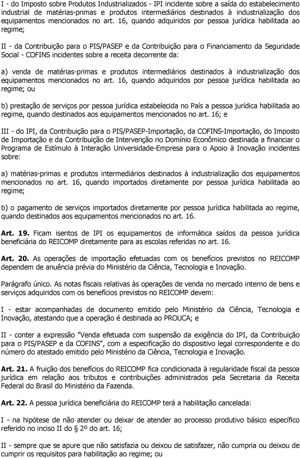 16, quando adquiridos por pessoa jurídica habilitada ao regime; II - da Contribuição para o PIS/PASEP e da Contribuição para o Financiamento da Seguridade Social - COFINS incidentes sobre a receita